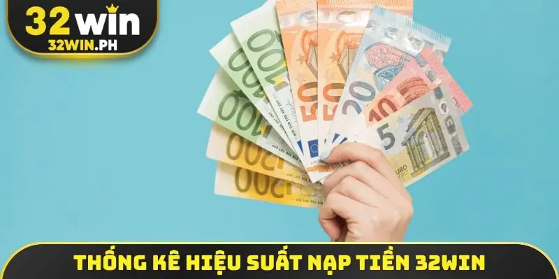 Thống kê hiệu suất nạp tiền 32WIN